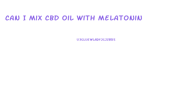 Can I Mix Cbd Oil With Melatonin