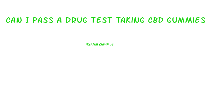 Can I Pass A Drug Test Taking Cbd Gummies