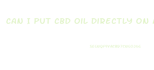 Can I Put Cbd Oil Directly On My Knee
