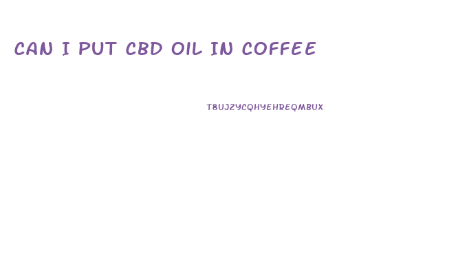 Can I Put Cbd Oil In Coffee