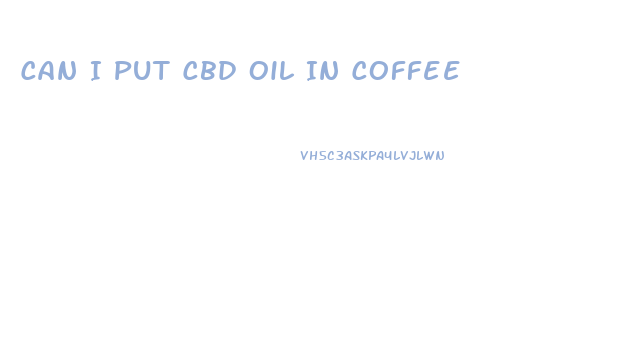 Can I Put Cbd Oil In Coffee