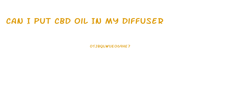 Can I Put Cbd Oil In My Diffuser