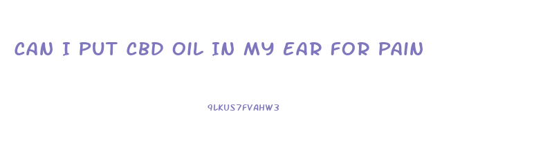 Can I Put Cbd Oil In My Ear For Pain