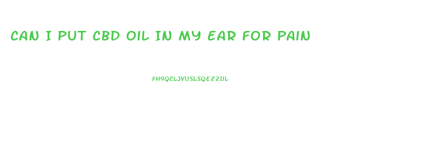 Can I Put Cbd Oil In My Ear For Pain