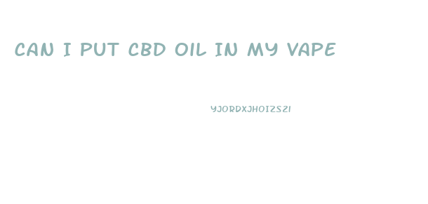 Can I Put Cbd Oil In My Vape