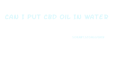 Can I Put Cbd Oil In Water