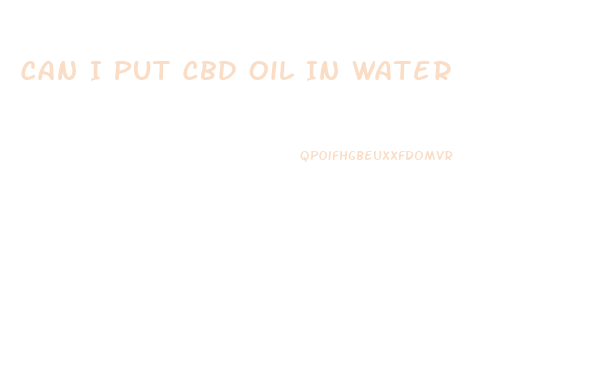 Can I Put Cbd Oil In Water