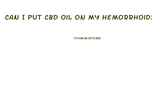 Can I Put Cbd Oil On My Hemorrhoids