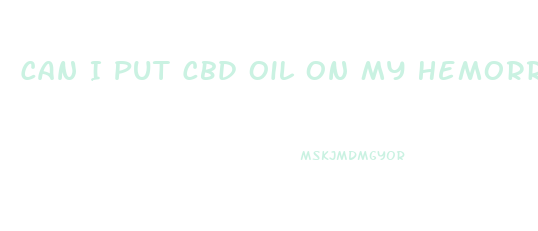 Can I Put Cbd Oil On My Hemorrhoids
