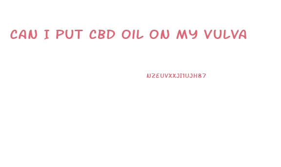 Can I Put Cbd Oil On My Vulva