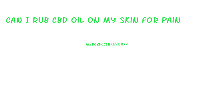 Can I Rub Cbd Oil On My Skin For Pain