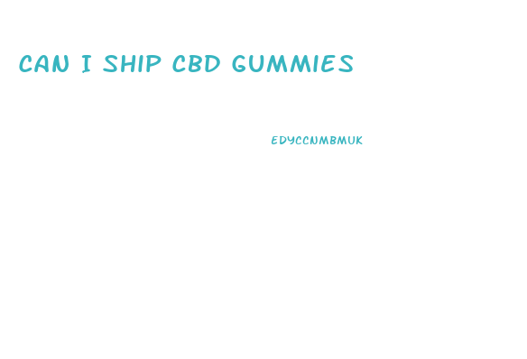 Can I Ship Cbd Gummies
