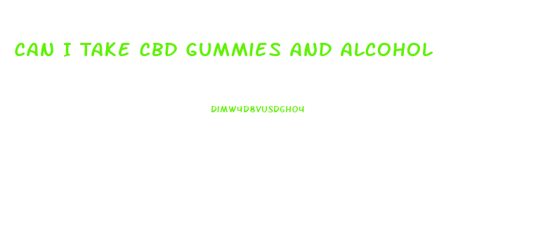 Can I Take Cbd Gummies And Alcohol