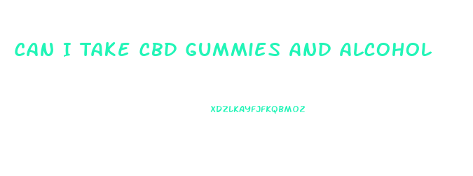 Can I Take Cbd Gummies And Alcohol