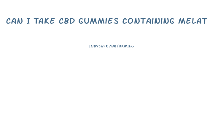 Can I Take Cbd Gummies Containing Melatonin With Metoprolol Tartrate