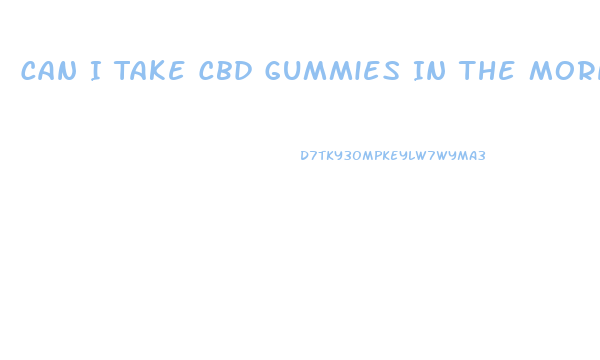 Can I Take Cbd Gummies In The Morning