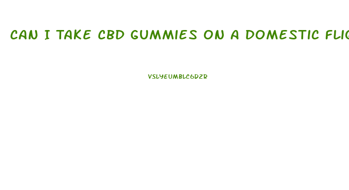 Can I Take Cbd Gummies On A Domestic Flight