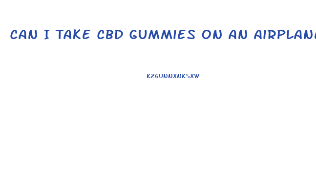 Can I Take Cbd Gummies On An Airplane