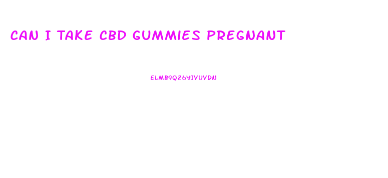 Can I Take Cbd Gummies Pregnant