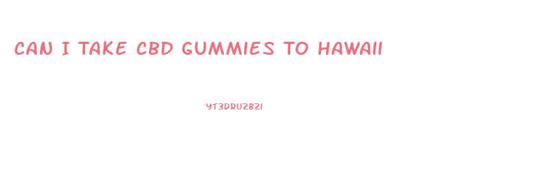 Can I Take Cbd Gummies To Hawaii