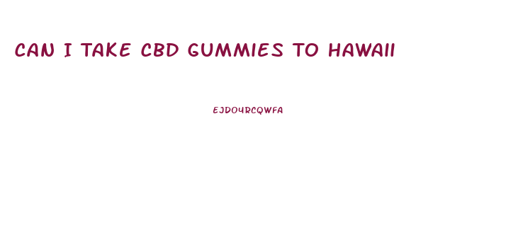 Can I Take Cbd Gummies To Hawaii
