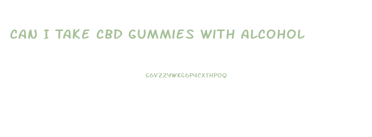 Can I Take Cbd Gummies With Alcohol