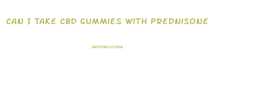 Can I Take Cbd Gummies With Prednisone