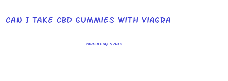 Can I Take Cbd Gummies With Viagra