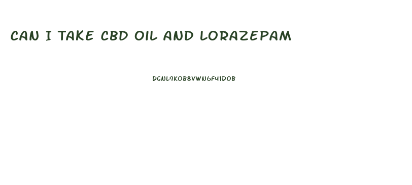 Can I Take Cbd Oil And Lorazepam