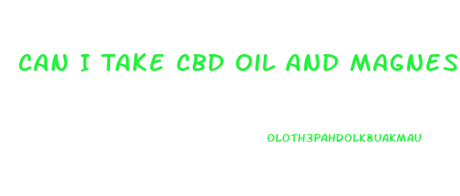 Can I Take Cbd Oil And Magnesium Together