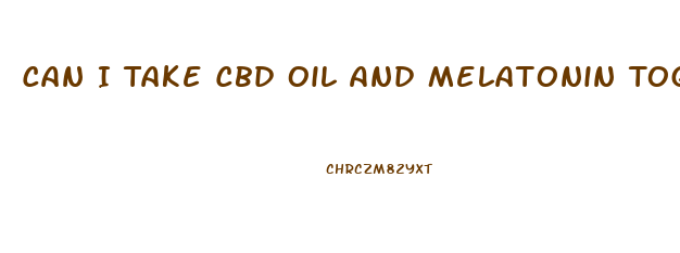 Can I Take Cbd Oil And Melatonin Together