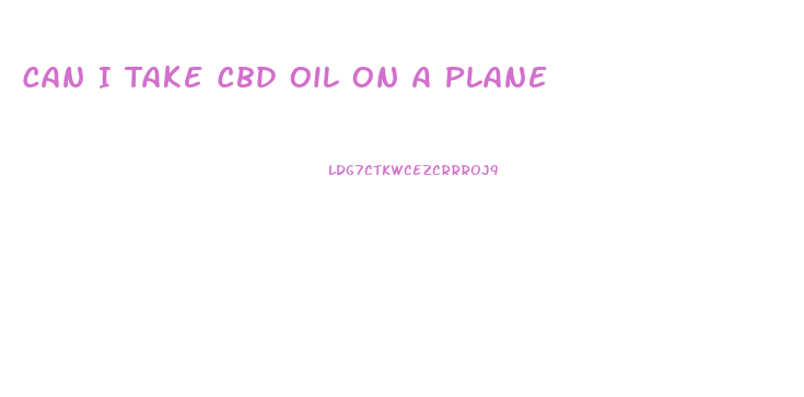 Can I Take Cbd Oil On A Plane