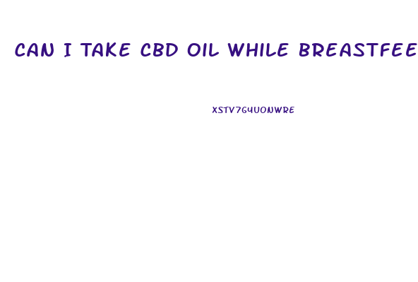 Can I Take Cbd Oil While Breastfeeding