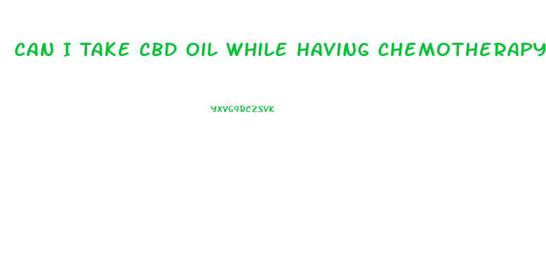 Can I Take Cbd Oil While Having Chemotherapy