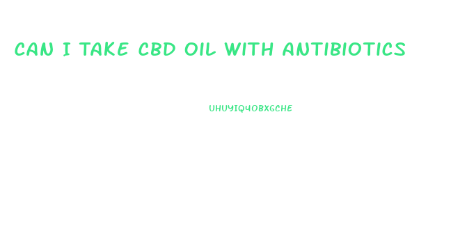 Can I Take Cbd Oil With Antibiotics