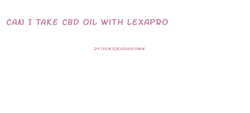 Can I Take Cbd Oil With Lexapro