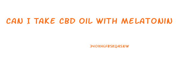 Can I Take Cbd Oil With Melatonin