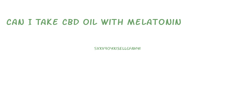 Can I Take Cbd Oil With Melatonin