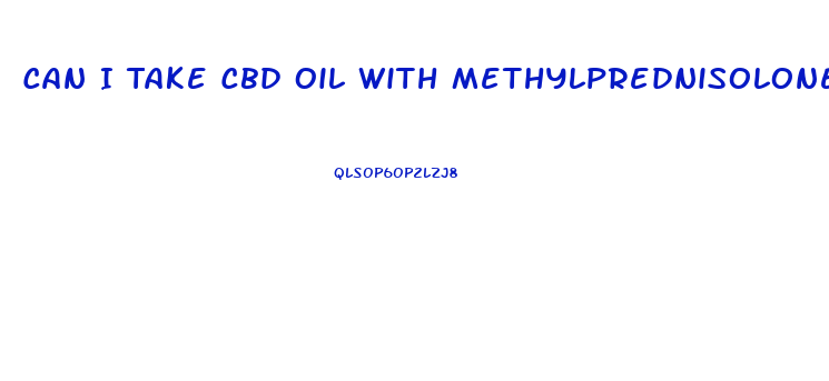 Can I Take Cbd Oil With Methylprednisolone