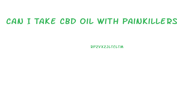 Can I Take Cbd Oil With Painkillers