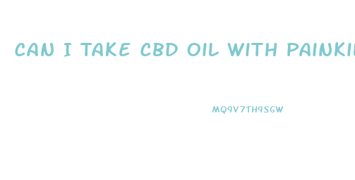 Can I Take Cbd Oil With Painkillers
