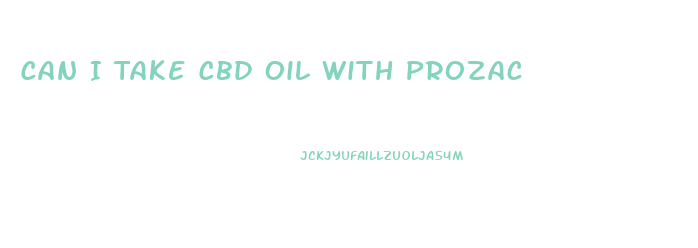 Can I Take Cbd Oil With Prozac