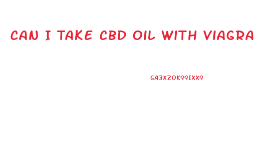 Can I Take Cbd Oil With Viagra
