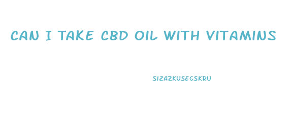 Can I Take Cbd Oil With Vitamins