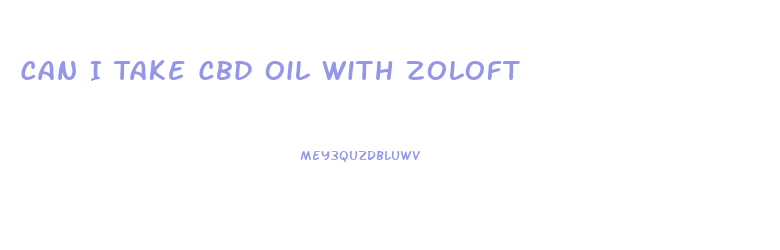 Can I Take Cbd Oil With Zoloft