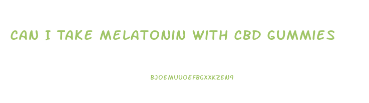 Can I Take Melatonin With Cbd Gummies