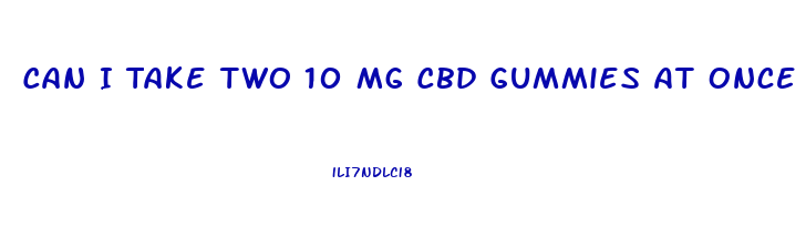 Can I Take Two 10 Mg Cbd Gummies At Once
