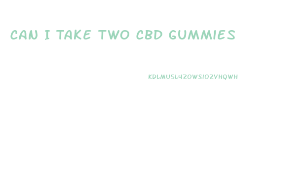 Can I Take Two Cbd Gummies