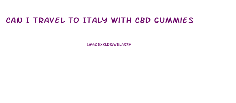 Can I Travel To Italy With Cbd Gummies
