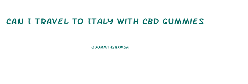 Can I Travel To Italy With Cbd Gummies